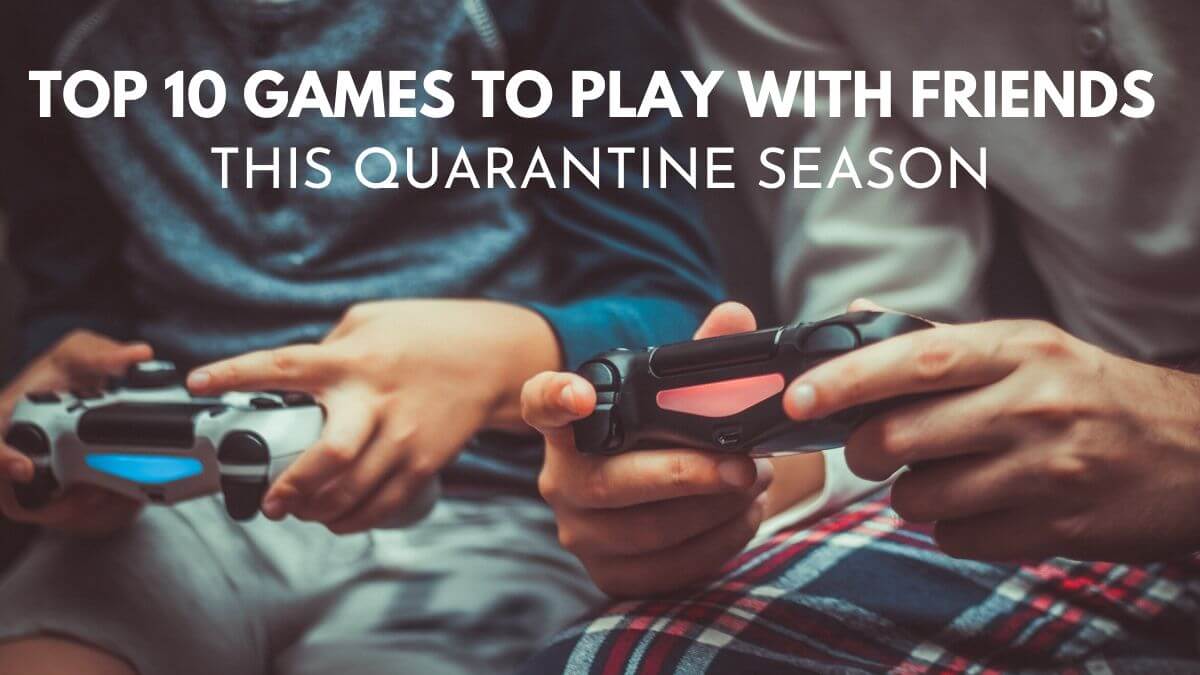 Top 10 games to play with friends this Quarantine season