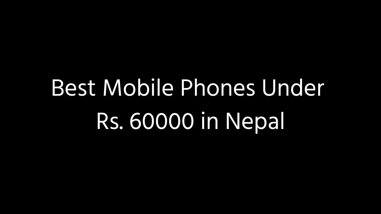 Best Mobile Phones Under 60000 in Nepal